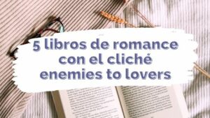 5 libros de romance con el cliché enemies to lovers